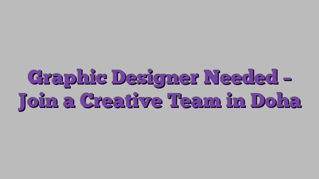 Graphic Designer Needed – Join a Creative Team in Doha