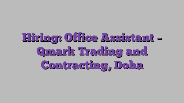 Hiring: Office Assistant – Qmark Trading and Contracting, Doha