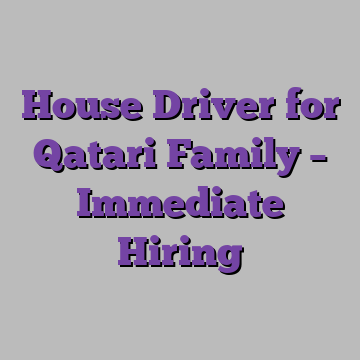House Driver for Qatari Family – Immediate Hiring